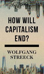 How Will Capitalism End? Essays on a Failing System